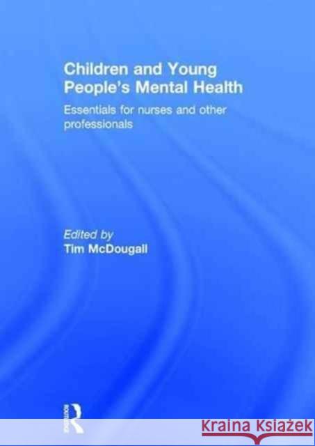 Children and Young People's Mental Health: Essentials for Nurses and Other Professionals Tim McDougall 9781138915442 Routledge - książka