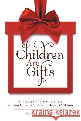 Children Are Gifts: A Parent'S Guide to Raising Gifted, Confident, Happy Children Edwina Grice Neely 9781973624004 WestBow Press - książka