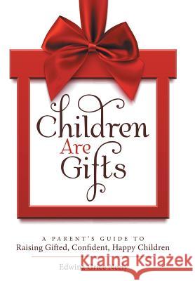 Children Are Gifts: A Parent'S Guide to Raising Gifted, Confident, Happy Children Edwina Grice Neely 9781973624028 WestBow Press - książka