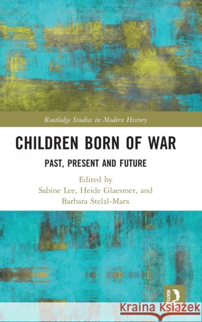 Children Born of War: Past, Present and Future Barbara Stelzl-Marx Sabine Lee Heide Glaesmer 9780367190132 Routledge - książka