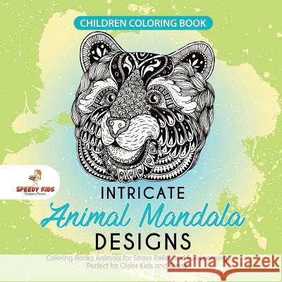 Children Coloring Book. Intricate Animal Mandala Designs. Coloring Books Animals for Stress Relief and Fun Learning. Perfect for Older Kids and Teens Jupiter Kids 9781541947788 Jupiter Kids - książka