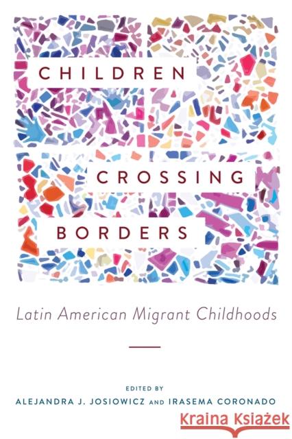 Children Crossing Borders: Latin American Migrant Childhoods Alejandra J. Josiowicz Irasema Coronado 9780816546190 University of Arizona Press - książka