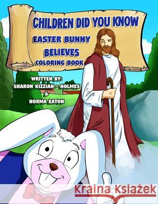 Children Did You Know: Easter Bunny Believes (Coloring Book) Norma Eaton Carlos Lemos Sharon Kizziah-Holmes 9781945669781 Kids Book Press - książka