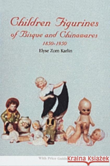 Children Figurines of Bisque and Chinawares, 1850-1950 Andrea R. Karlin Elyse Zorn Karlin 9780887402975 Schiffer Publishing - książka