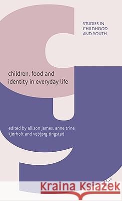 Children, Food and Identity in Everyday Life Allison James Anne-Trine Kjorholt Vebjorg Tingstad 9780230575998 Palgrave MacMillan - książka