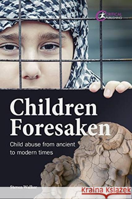 Children Forsaken: Child Abuse from Ancient to Modern Times Steven Walker 9781913453817 Critical Publishing - książka