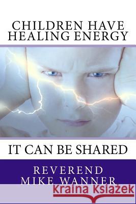 Children Have Healing Energy Reverend Mike Wanner 9781539505716 Createspace Independent Publishing Platform - książka