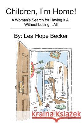 Children, I'm Home!: A Woman's Search for Having It All Without Losing It All Lea Becker 9781478260547 Createspace - książka