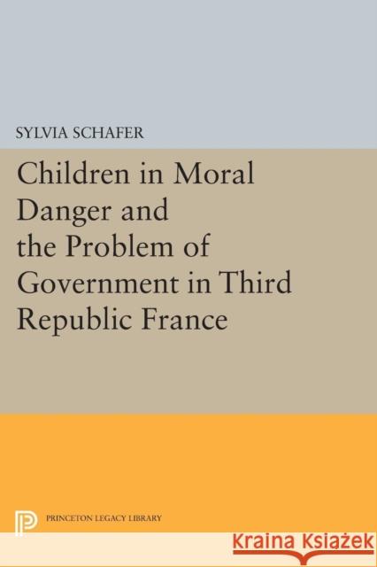 Children in Moral Danger and the Problem of Government in Third Republic France Sylvia Schafer 9780691604671 Princeton University Press - książka