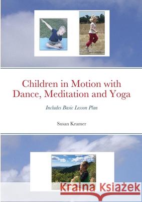 Children in Motion with Dance, Meditation and Yoga: Includes Basic Lesson Plan Susan Kramer 9781716633003 Lulu.com - książka