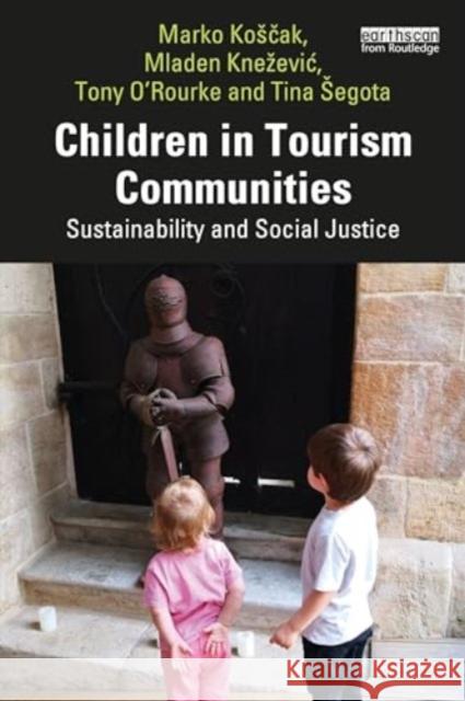 Children in Tourism Communities: Sustainability and Social Justice Marko Kosčak Mladen Knezevic Tony O'Rourke 9781032448749 Routledge - książka