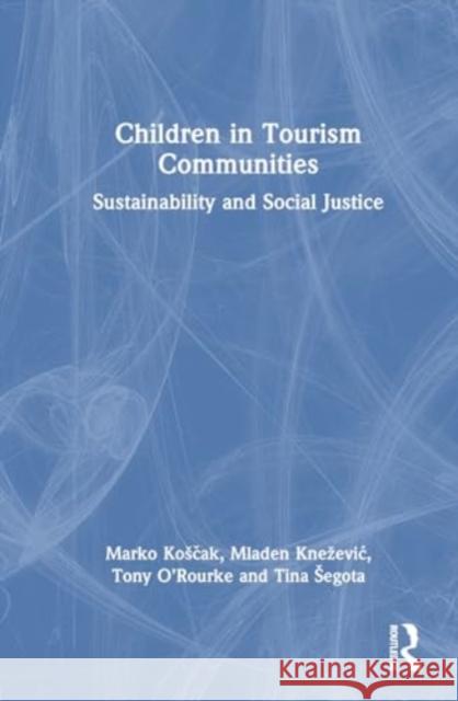 Children in Tourism Communities: Sustainability and Social Justice Marko Kosčak Mladen Knezevic Tony O'Rourke 9781032448763 Routledge - książka
