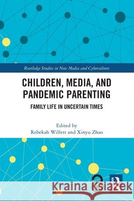 Children, Media, and Pandemic Parenting: Family Life in Uncertain Times Rebekah Willett Xinyu Zhao 9781032602059 Routledge - książka