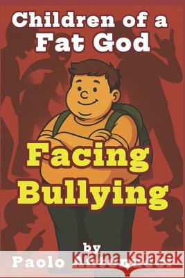 Children of a Fat God: A Resilience Handbook for Facing Bullying Paolo Antonucci 9798334386099 Independently Published - książka