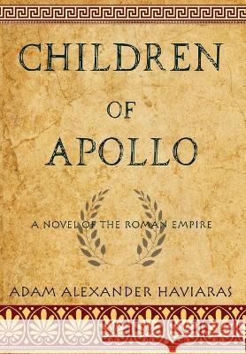 Children of Apollo: A Novel of the Roman Empire Adam Alexander Haviaras 9781988309576 Eagles and Dragons Publishing - książka