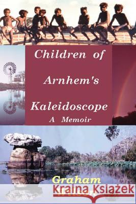 Children of Arnhem's Kadeidoscope Graham Wilson 9781500157852 Createspace - książka