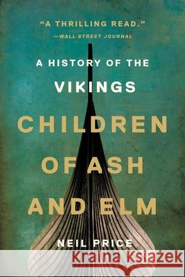 Children of Ash and Elm: A History of the Vikings Price, Neil 9781541601116 Basic Books - książka