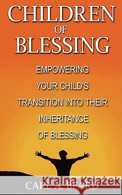 Children of Blessing: Empowering Your Child's Transition Into Their Inheritance of Blessing Beard, Carl A. 9781425982058 Authorhouse - książka