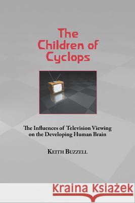 Children of Cyclops: The Influences of Television Viewing on the Developing Human Brain Keith A. Buzzell David Mitchell 9781936367863 Waldorf Publications - książka