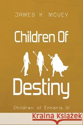 Children of Destiny: Children of Ennaris IV James K. McVey 9781923211032 James K. McVey - książka