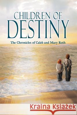 Children of Destiny: The Chronicles of Caleb and Mary Ruth Apicella, Barbara L. 9781477257821 Authorhouse - książka