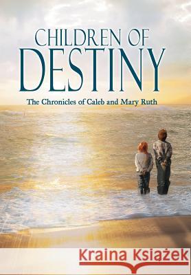 Children of Destiny: The Chronicles of Caleb and Mary Ruth Apicella, Barbara L. 9781477257869 Authorhouse - książka