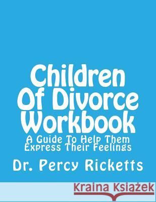 Children of Divorce Workbook: A Guide to Help Them Express Their Feelings Dr Percy Rickett 9781505231359 Createspace - książka