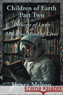 Children of Earth Part Two: Princess of Luna and Machine Mind of Ceres Henry Melton 9781935236955 Wire Rim Books - książka