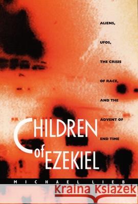 Children of Ezekiel: Aliens, Ufos, the Crisis of Race, and the Advent of End Time Michael Lieb 9780822321378 Duke University Press - książka
