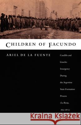 Children of Facundo: Caudillo and Gaucho Insurgency During the Argentine State-Formation Process (La Rioja, 1853-1870) de La Fuente, Ariel 9780822325826 Duke University Press - książka