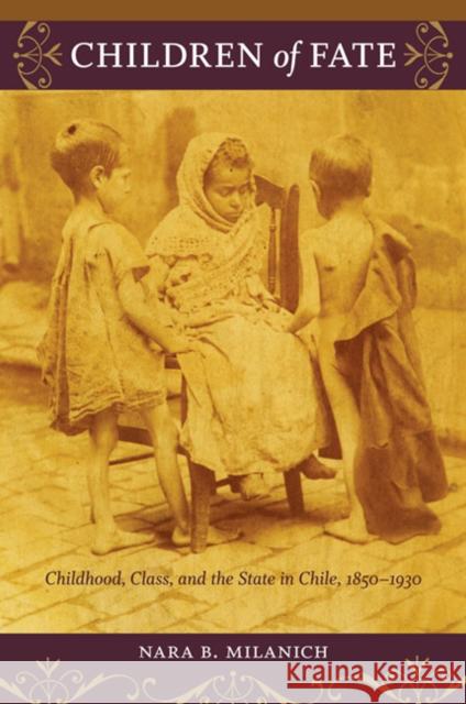 Children of Fate: Childhood, Class, and the State in Chile, 1850-1930 Milanich, Nara B. 9780822345572 Duke University Press - książka