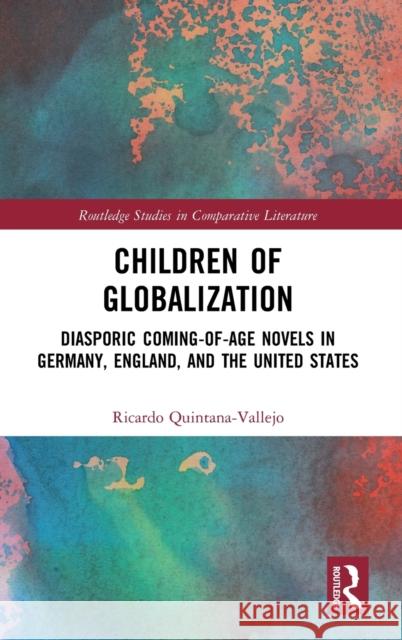 Children of Globalization: Diasporic Coming-Of-Age Novels in Germany, England, and the United States Ricardo Quintana-Vallejo 9780367528348 Routledge - książka