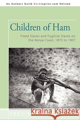 Children of Ham: Freed Slaves and Fugitive Slaves on the Kenya Coast, 1873 to 1907 Morton, Fred 9780595523436 iUniverse.com - książka