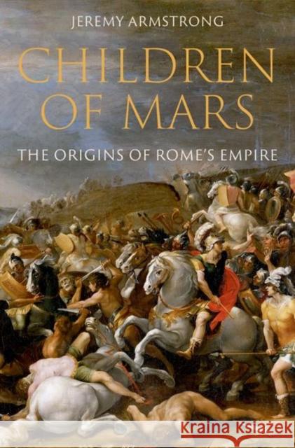 Children of Mars: The Origins of Rome's Empire Jeremy (Professor of Ancient History, Professor of Ancient History, University of Auckland) Armstrong 9780197584972 Oxford University Press, USA - książka