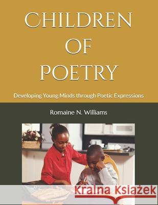Children of Poetry: Developing Young Minds through Poetic Expressions Romaine N. Williams 9781693847301 Independently Published - książka