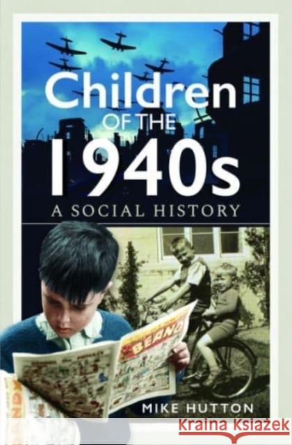 Children of the 1940s: A Social History Mike Hutton 9781399049504 Pen & Sword Books Ltd - książka