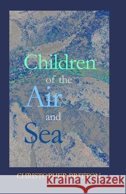 Children of the Air and Sea: 23 Short Stories Christopher Britton 9781087237305 Independently Published - książka