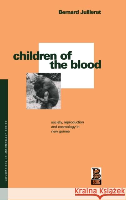 Children of the Blood: Society, Reproduction and Cosmology in New Guinea Juillerat, Bernard 9781859731611 Berg Publishers - książka