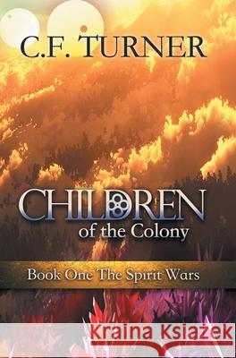 Children of the Colony: Book One The Spirit Wars Turner, C. F. 9781773701684 C. F. Turner - książka