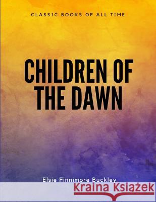 Children of the Dawn Elsie Finnimore Buckley 9781548082901 Createspace Independent Publishing Platform - książka