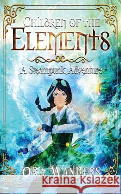 Children of the Elements: A Steampunk Adventure Qat Wanders Ora Wanders 9781797718002 Independently Published - książka