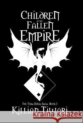 Children of the Fallen Empire: The Tera-Ninja Saga, Book I Killian Tiwari 9781532022272 iUniverse - książka