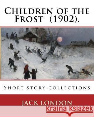 Children of the Frost (1902). By: Jack London: Short story collections London, Jack 9781542440028 Createspace Independent Publishing Platform - książka