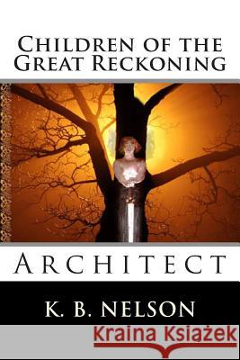 Children of the Great Reckoning: Architect: Children of the Great Reckoning: Architect K. B. Nelson Kathy Haug 9780615813561 Karunajoythi Books - książka