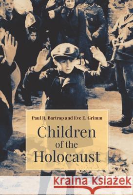 Children of the Holocaust Eve E. Grimm, Paul R. Bartrop 9798765129654 Bloomsbury Academic (JL) - książka