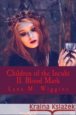 Children of the Incubi: Blood Mark Lana M. Wiggins 9781981429066 Createspace Independent Publishing Platform - książka