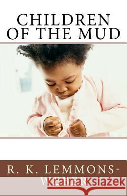 Children of the Mud R. K. Lemmons-Weber 9781539848950 Createspace Independent Publishing Platform - książka