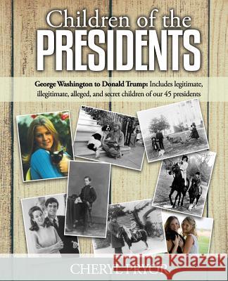 Children Of The Presidents: George Washington to Donald Trump: Includes legitimate, illegitimate, alleged, and secret children of our 45 president Pryor, Cheryl 9781886541153 Arlington & Amelia Publishers - książka