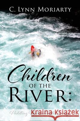 Children of the River: Paddling Upstream with Courage C Lynn Moriarty 9781977231932 Outskirts Press - książka