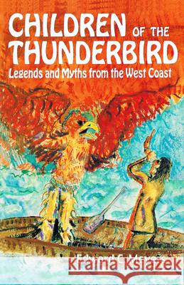 Children of the Thunderbird: Legends and Myths from the West Coast E. C. Meyers Matthew Varey 9780888392640 Hancock House Publishers - książka